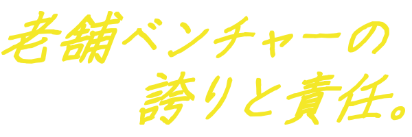 老舗ベンチャーの誇りと責任